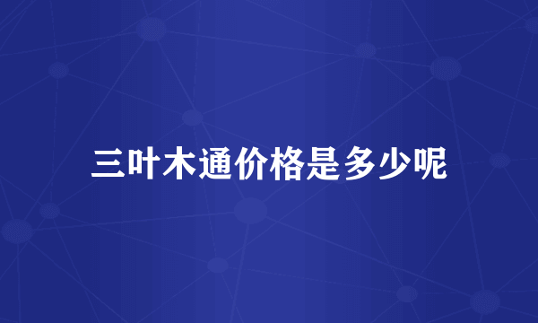 三叶木通价格是多少呢