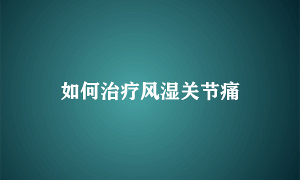 如何治疗风湿关节痛