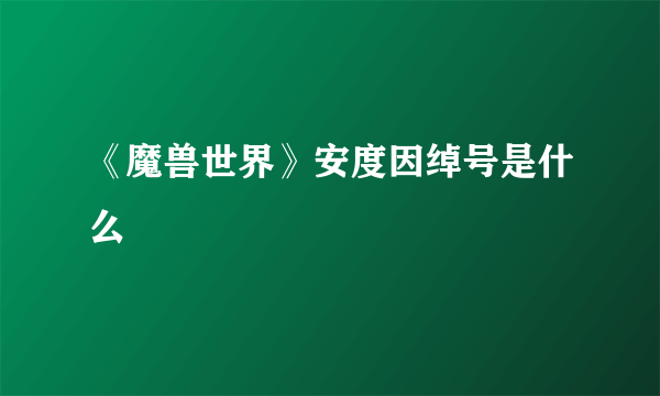 《魔兽世界》安度因绰号是什么