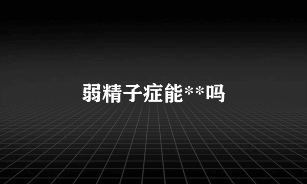 弱精子症能**吗