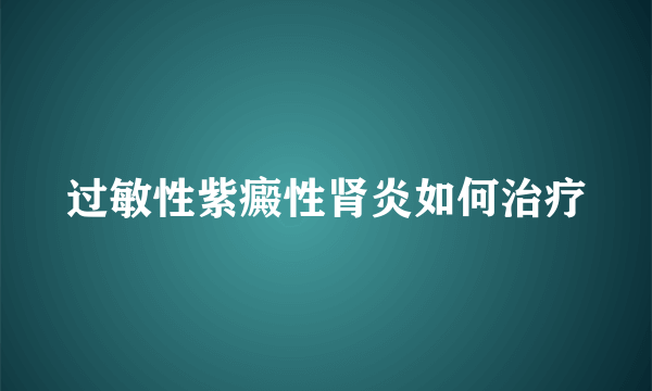 过敏性紫癜性肾炎如何治疗