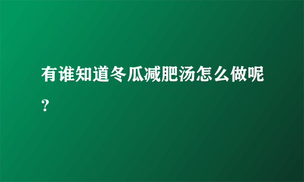 有谁知道冬瓜减肥汤怎么做呢？