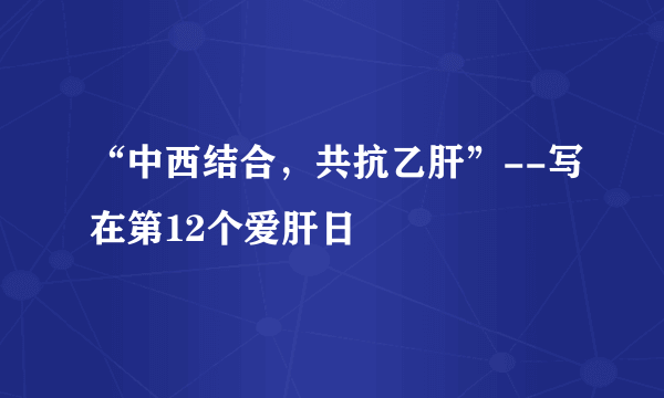 “中西结合，共抗乙肝”--写在第12个爱肝日