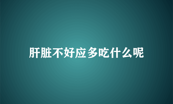 肝脏不好应多吃什么呢