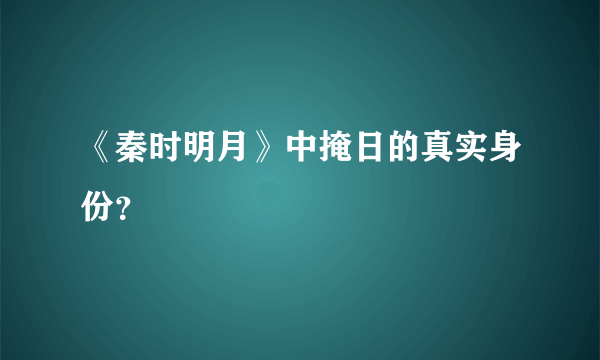 《秦时明月》中掩日的真实身份？