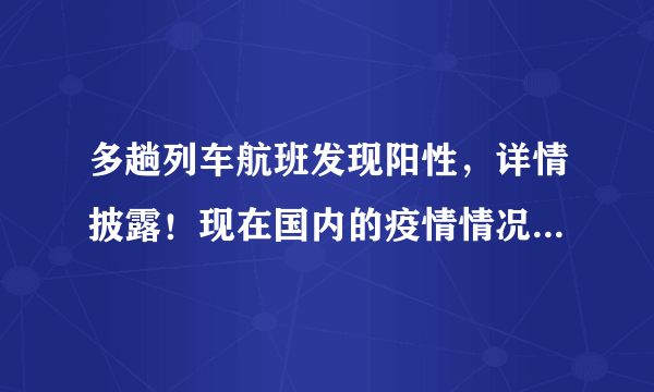 多趟列车航班发现阳性，详情披露！现在国内的疫情情况怎么样了？