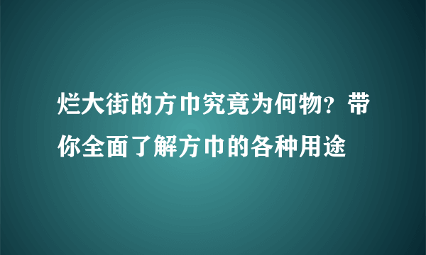 烂大街的方巾究竟为何物？带你全面了解方巾的各种用途