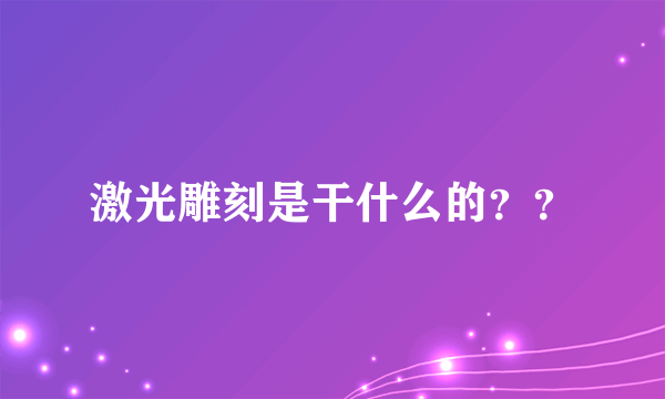 激光雕刻是干什么的？？