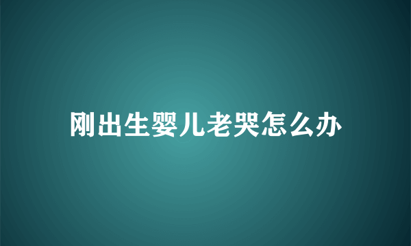 刚出生婴儿老哭怎么办