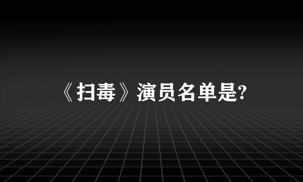 《扫毒》演员名单是?