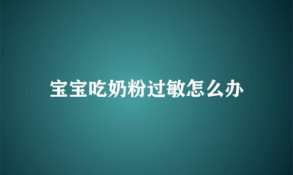 宝宝吃奶粉过敏怎么办