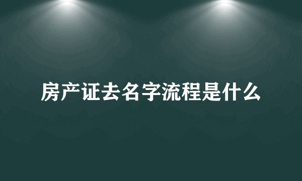 房产证去名字流程是什么