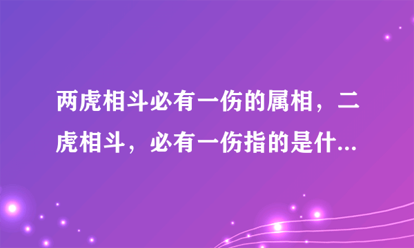 两虎相斗必有一伤的属相，二虎相斗，必有一伤指的是什么生肖？