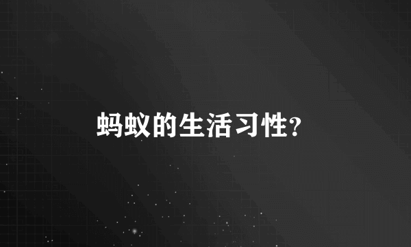 蚂蚁的生活习性？