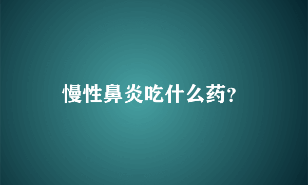 慢性鼻炎吃什么药？