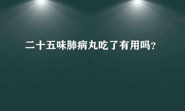 二十五味肺病丸吃了有用吗？