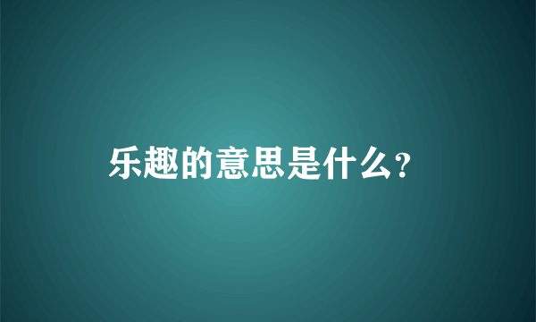 乐趣的意思是什么？