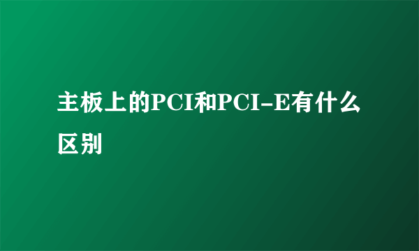 主板上的PCI和PCI-E有什么区别