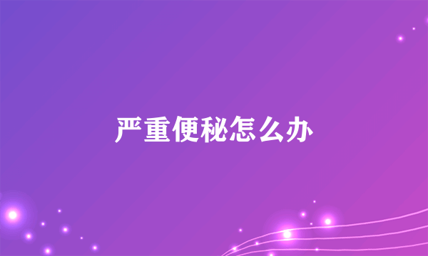 严重便秘怎么办