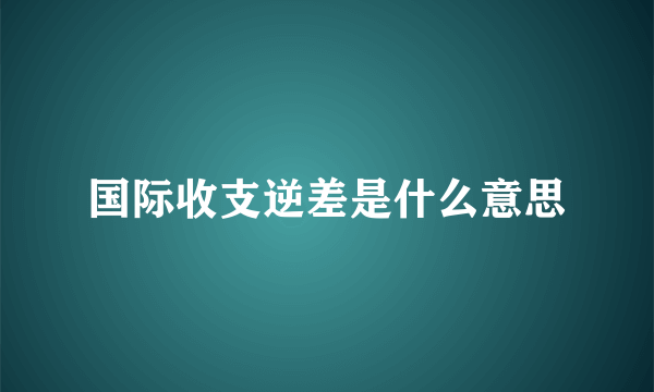 国际收支逆差是什么意思