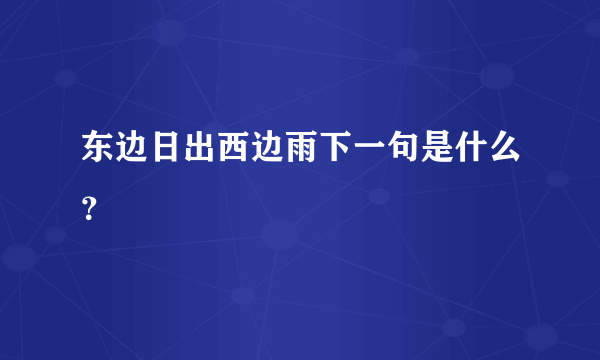 东边日出西边雨下一句是什么？