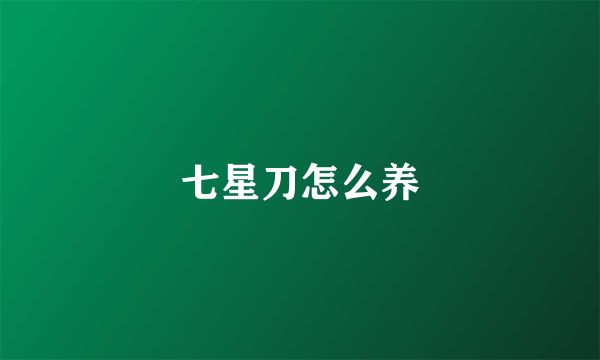 七星刀怎么养