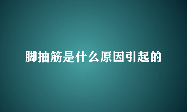 脚抽筋是什么原因引起的