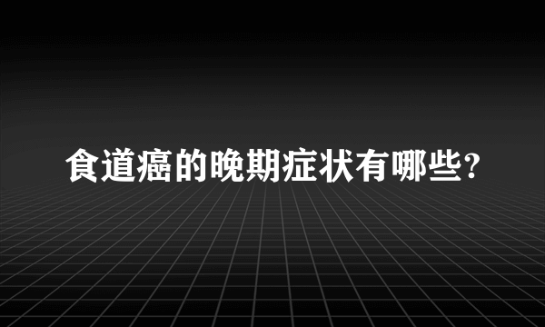 食道癌的晚期症状有哪些?