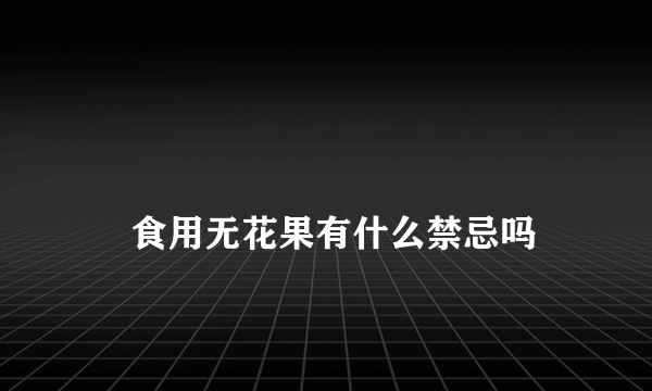 

    食用无花果有什么禁忌吗

  