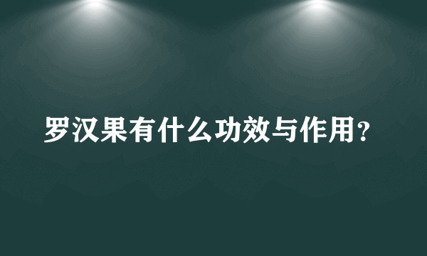 罗汉果有什么功效与作用？