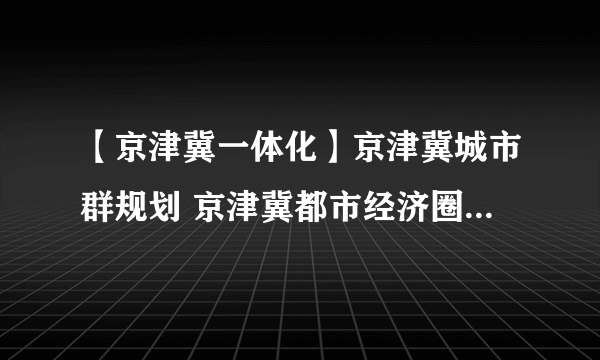 【京津冀一体化】京津冀城市群规划 京津冀都市经济圈协同发展