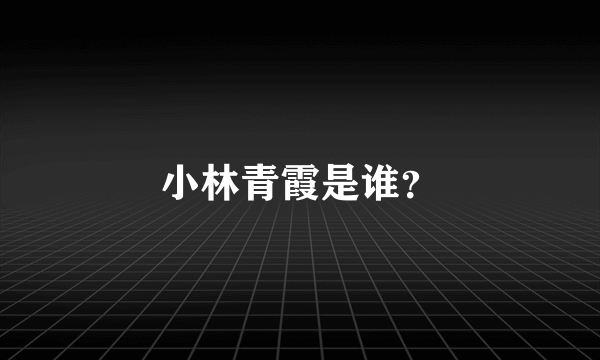 小林青霞是谁？