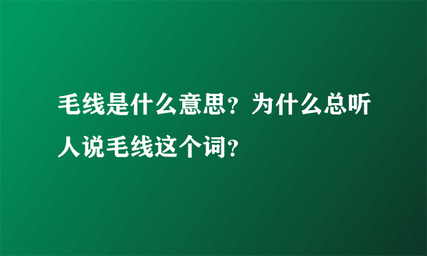 毛线是什么意思？为什么总听人说毛线这个词？