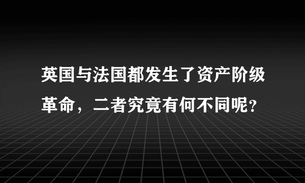 英国与法国都发生了资产阶级革命，二者究竟有何不同呢？