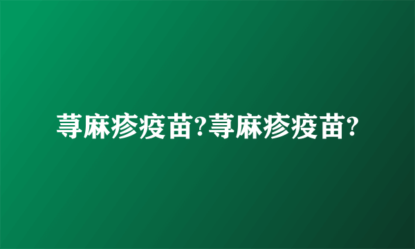 荨麻疹疫苗?荨麻疹疫苗?