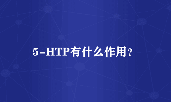 5-HTP有什么作用？