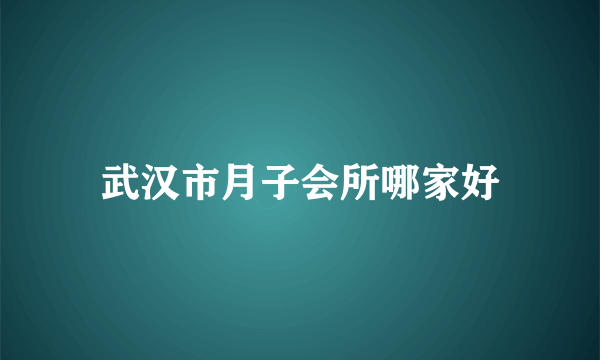 武汉市月子会所哪家好