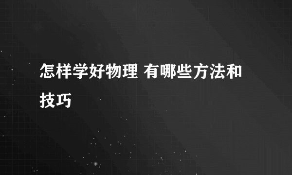 怎样学好物理 有哪些方法和技巧