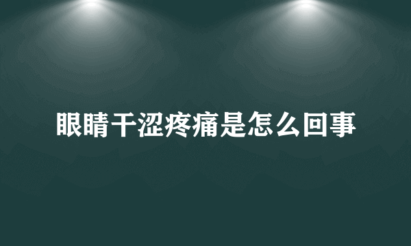 眼睛干涩疼痛是怎么回事