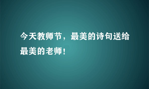 今天教师节，最美的诗句送给最美的老师！