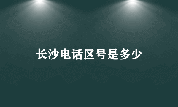 长沙电话区号是多少