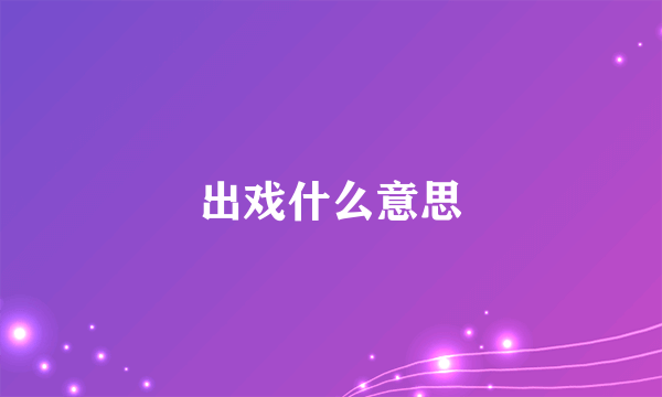 出戏什么意思