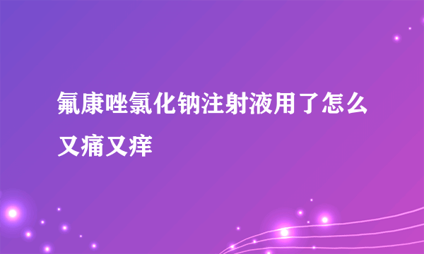 氟康唑氯化钠注射液用了怎么又痛又痒