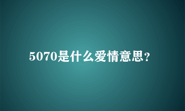 5070是什么爱情意思？