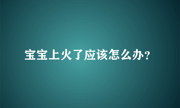 宝宝上火了应该怎么办？