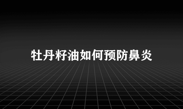 牡丹籽油如何预防鼻炎