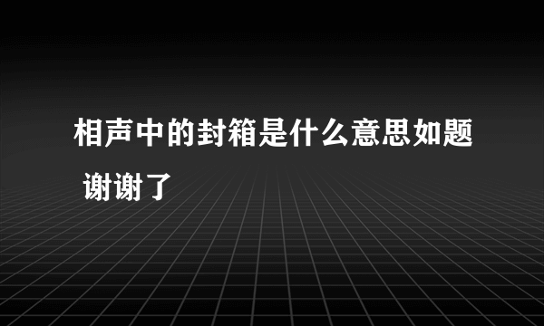 相声中的封箱是什么意思如题 谢谢了