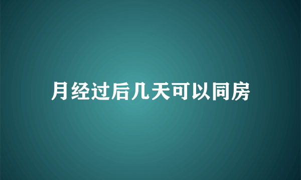 月经过后几天可以同房