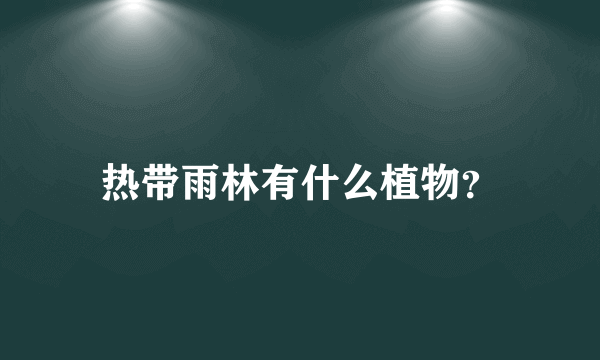 热带雨林有什么植物？