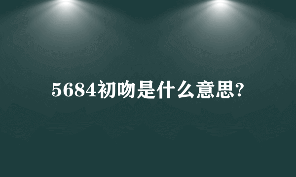 5684初吻是什么意思?